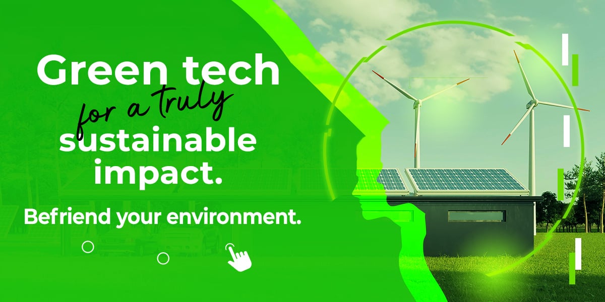 Green-tech for a truly sustainable impact. Befriend your environment. 